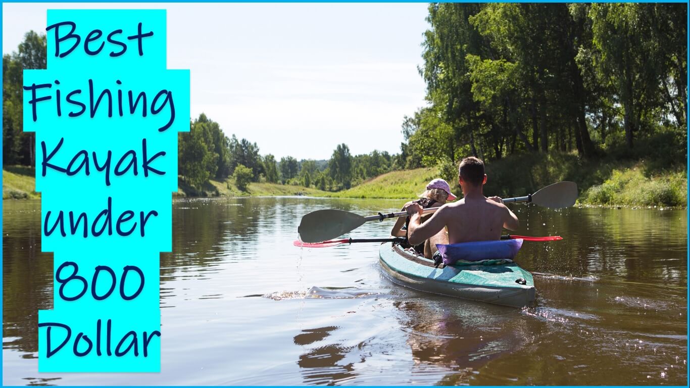 Best Fishing Kayak under 800 Dollar | Best Fishing Kayaks under $800