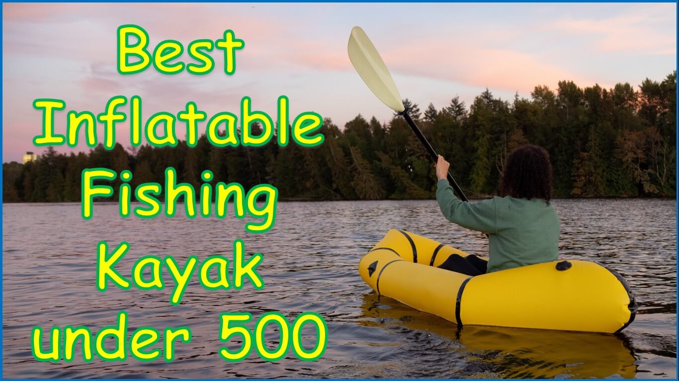 Best Inflatable Fishing Kayak under 500